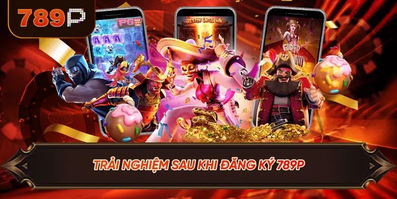 Trải Nghiệm Sau Khi Đăng Ký 789P