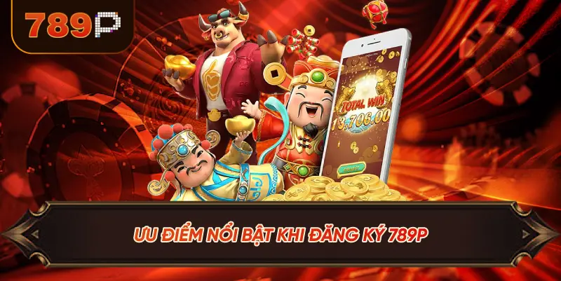 Ưu Điểm Nổi Bật Khi Đăng Ký 789P