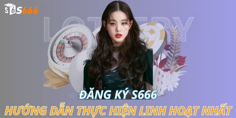 Cách Tạo Tài Khoản S666 Trên Điện Thoại Và Máy Tính